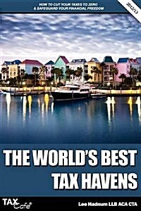 The Worlds Best Tax Havens : How to Cut Your Taxes to Zero and Safeguard Your Financial Freedom (Paperback)