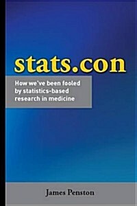 STATS.Con - How Weve Been Fooled by Statistics-Based Research in Medicine (Paperback)