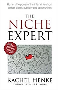 The Niche Expert: Harness the Power of the Internet to Attract Perfect Clients, Publicity and Opportunities (Paperback)