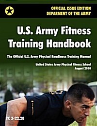 U.S. Army Fitness Training Handbook: The Official U.S. Army Physical Readiness Training Manual (August 2010 Revision, Training Circular Tc 3-22.20) (Paperback)