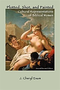 Plotted, Shot, and Painted: Cultural Representations of Biblical Women, Second Revised Edition (Paperback, 2nd, Second Revised)