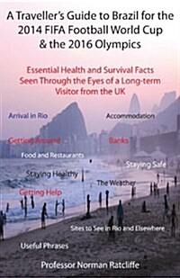 A Travellers Guide to Brazil for the 2014 Fifa Football World Cup & the 2016 Olympics: Essential Health and Survival Facts Seen Through the Eyes of (Paperback)