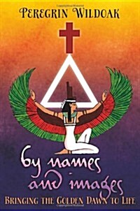 By Names and Images : Bringing the Golden Dawn to Life (Paperback)