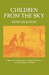 Children from the Sky : A Speculative Interpretation of a Mediaeval Mystery  -  the Green Children of Woolpit (Paperback)