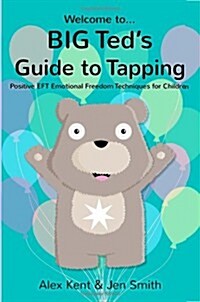 Big Teds Guide to Tapping : Positive EFT Emotional Freedom Techniques for Children (Paperback)