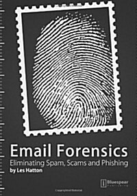 Email Forensics: Eliminating Spam, Scams and Phishing (Paperback)