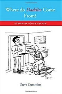 Where Do Daddies Come From? - A Pregnancy Guide for Men (Paperback)