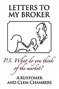 Letters to My Broker: P.S. What Do You Think of the Market (Paperback)