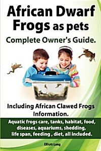 African Dwarf Frogs as Pets. Care, Tanks, Habitat, Food, Diseases, Aquariums, Shedding, Life Span, Feeding, Diet, All Included. African Dwarf Frogs Co (Paperback)