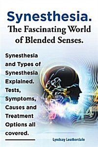 Synesthesia. the Fascinating World of Blended Senses. Synesthesia and Types of Synesthesia Explained. Tests, Symptoms, Causes and Treatment Options Al (Paperback)