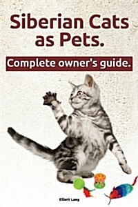 Siberian Cats as Pets. Siberian Cats : facts and information. The Complete Owners Guide. (Paperback)