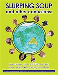 Slurping Soup and Other Confusions : True Stories and Activities to Help Third Culture Kids During Transition (Paperback, 2nd ed.)