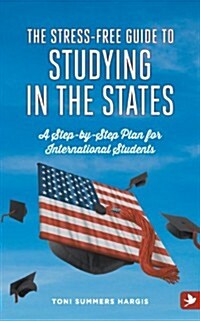 The Stress-Free Guide to Studying in the States - A Step by Step Plan for International Students (Paperback)