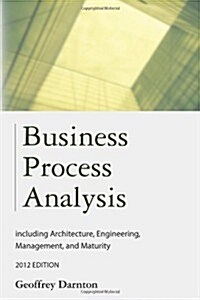 Business Process Analysis: Including Architecture, Engineering, Management, and Maturity (Paperback)