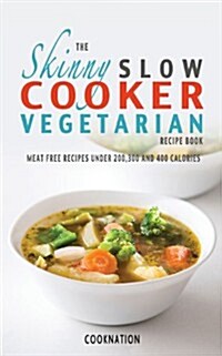 The Skinny Slow Cooker Vegetarian Recipe Book: Meat Free Recipes Under 200,300 and 400 Calories (Paperback)