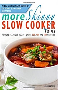 More Skinny Slow Cooker Recipes: 75 More Delicious Recipes Under 300, 400 and 500 Calories (Paperback)