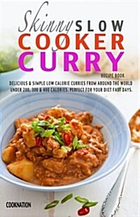 The Skinny Slow Cooker Curry Recipe Book: Delicious & Simple Low Calorie Curries from Around the World Under 200, 300 & 400 Calories. Perfect for Your (Paperback)