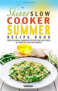 The Skinny Slow Cooker Summer Recipe Book: Fresh & Seasonal Summer Recipes for Your Slow Cooker. All Under 300, 400 and 500 Calories. (Paperback)