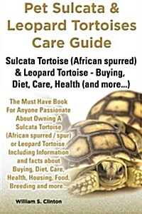 Pet Sulcata & Leopard Tortoises Care Guide Sulcata Tortoise (African Spurred) & Leopard Tortoise - Buying, Diet, Care, Health (and More...) (Paperback)