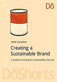 Creating a Sustainable Brand : A Guide to Growing the Sustainability Top Line (Paperback)