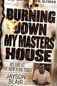 Burning Down My Masters House: My Life at the New York Times (Hardcover)
