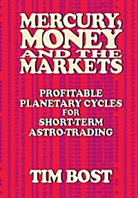 Mercury, Money and the Markets: Profitable Planetary Cycles for Short-Term Astro-Trading (Paperback)