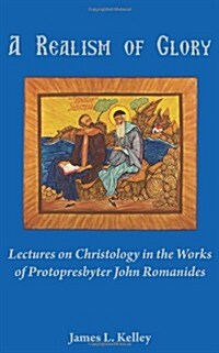 A Realism of Glory: Lectures on Christology in the Works of Protopresbyter John Romanides (Paperback)