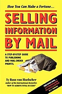 Selling Information by Mail: A Step-By-Step Guide to Publishing and Mail-Order Profits (Paperback)