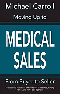 Moving Up to Medical Sales (Paperback)