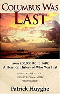Columbus Was Last: From 200,000 B.C. to 1492, a Heretical History of Who Was First. (Paperback)