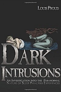 Dark Intrusions: An Investigation Into the Paranormal Nature of Sleep Paralysis Experiences (Paperback)