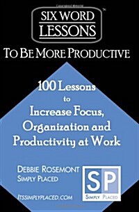 Six-Word Lessons to Be More Productive: 100 Six-Word Lessons to Increase Your Focus, Organization and Productivity (Paperback)