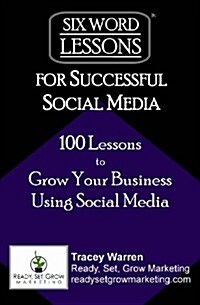Six-Word Lessons for Successful Social Media: 100 Lessons to Grow Your Business Using Social Media (Paperback)