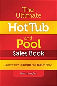 The Ultimate Hot Tub and Pool $Ales Book: Discover How to Double Your $Ales in 7 Days (Paperback)
