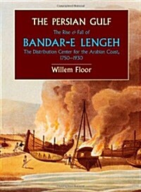 The Persian Gulf: The Rise and Fall of Bandar-E Lengeh, the Distribution Center for the Arabian Coast, 1750-1930 (Paperback)