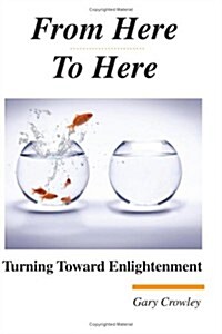 From Here to Here: Turning Toward Enlightenment (Paperback)