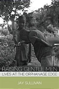 Raising Gentle Men: Lives at the Orphanage Edge (Paperback)