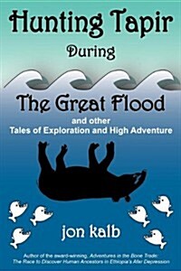 Hunting Tapir During the Great Flood: And Other Tales of Exploration and High Adventure (Paperback)