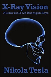 X-Ray Vision: Nikola Tesla on Roentgen Rays (Paperback)