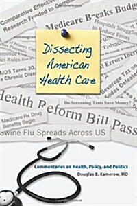 Dissecting American Health Care: Commentaries on Health, Policy, and Politics (Paperback)