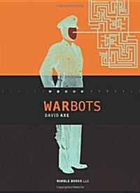 War Bots: How U.S. Military Robots Are Transforming War in Iraq, Afghanistan, and the Future (Paperback)