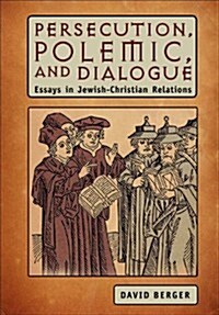 Persecution, Polemic, and Dialogue: Essays in Jewish-Christian Relations (Hardcover, New)