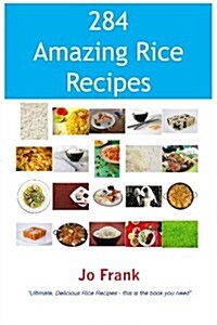 284 Amazing Rice Recipes - How to Cook Perfect and Delicious Rice in 284 Terrific Ways (Paperback)
