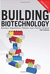 Building Biotechnology : Biotechnology Business, Regulations, Patents, Law, Policy and Science (Hardcover, 4th Edition)