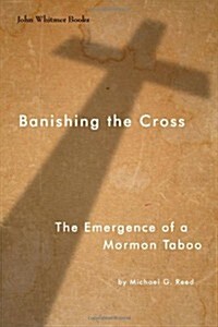 Banishing the Cross: The Emergence of a Mormon Taboo (Paperback)