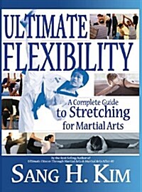 Ultimate Flexibility: A Complete Guide to Stretching for Martial Arts (Hardcover)