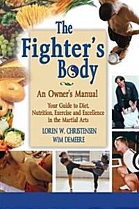 The Fighters Body: An Owners Manual: Your Guide to Diet, Nutrition, Exercise and Excellence in the Martial Arts (Hardcover)