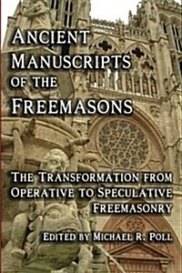 Ancient Manuscripts of the Freemasons: The Transformation from Operative to Speculative Freemasonry (Paperback)