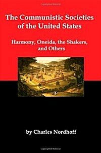 The Communistic Societies of the United States; Harmony, Oneida, the Shakers, and Others (Paperback)