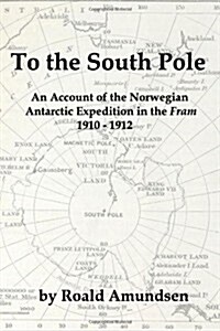 To the South Pole: An Account of the Norwegian Antarctic Expedition in the Fram 1910-1912 (Paperback)